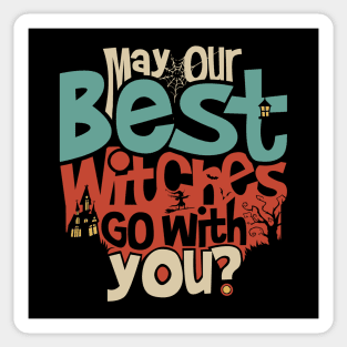 May Our Best Witches Go With You? Sticker